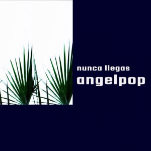 Angelpop Nunca Llegas portada